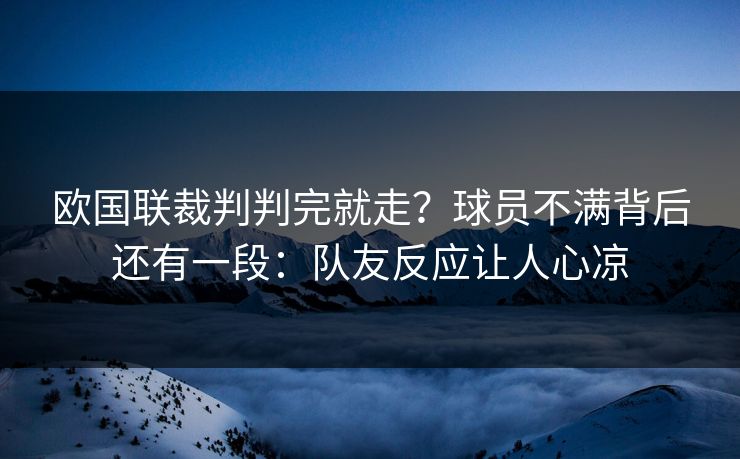 欧国联裁判判完就走?球员不满背后还有一段:队友反应让人心凉 欧国联裁判判完就走?球员不满背后还有一段:队友反应让人心凉