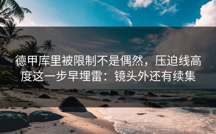 德甲库里被限制不是偶然，压迫线高度这一步早埋雷：镜头外还有续集